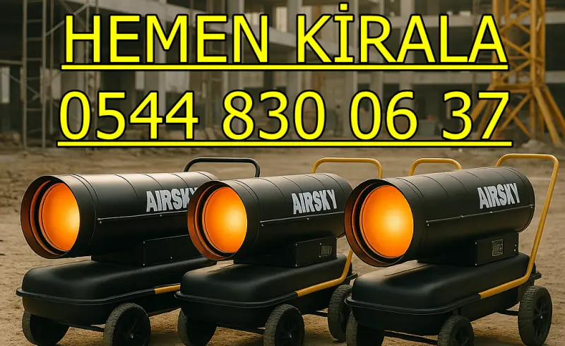 Ankara Dizel Isıtıcı Kiralama MAZOTLU ELEKTRİKLİ ISIMAK ISITICI KİRALAMA